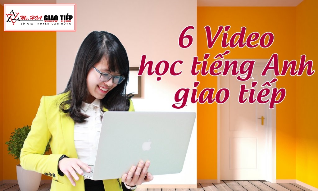 6 Video học tiếng anh giao tiếp hàng ngày bạn cần biết